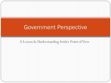 A Lesson In Understanding Settler Point of View Government Perspective.