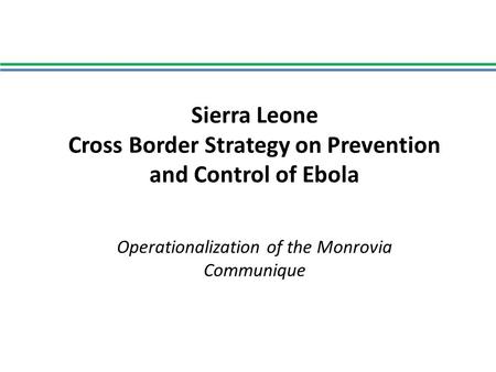 Sierra Leone Cross Border Strategy on Prevention and Control of Ebola Operationalization of the Monrovia Communique.