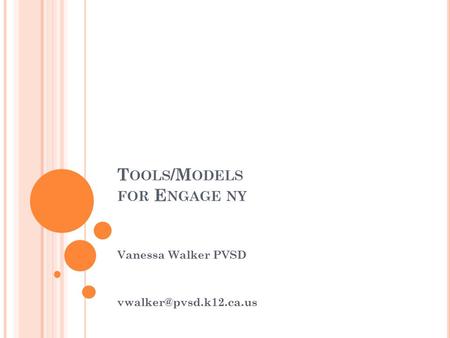 T OOLS /M ODELS FOR E NGAGE NY Vanessa Walker PVSD