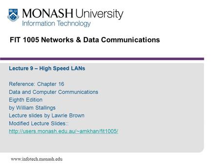 Www.infotech.monash.edu FIT 1005 Networks & Data Communications Lecture 9 – High Speed LANs Reference: Chapter 16 Data and Computer Communications Eighth.