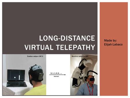 LONG-DISTANCE VIRTUAL TELEPATHY Made by: Elijah Labaco.