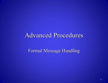 Advanced Procedures Formal Message Handling 1. Concept The primary reason for any CAP voice net is the passing of message traffic. It does not matter.