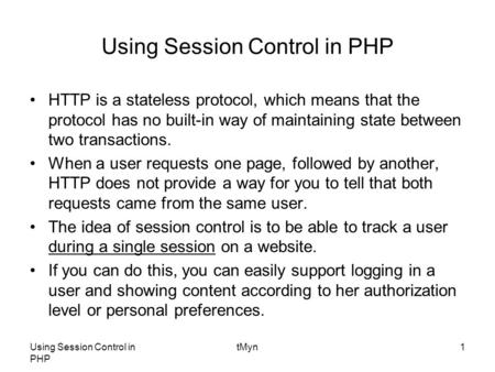 Using Session Control in PHP tMyn1 Using Session Control in PHP HTTP is a stateless protocol, which means that the protocol has no built-in way of maintaining.