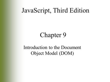 Chapter 9 Introduction to the Document Object Model (DOM) JavaScript, Third Edition.