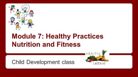 Module 7: Healthy Practices Nutrition and Fitness