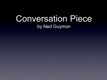 Conversation Piece by Ned Guymon