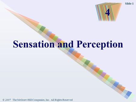 © 2007 The McGraw-Hill Companies, Inc. All Rights Reserved Slide 1 Sensation and Perception 4.