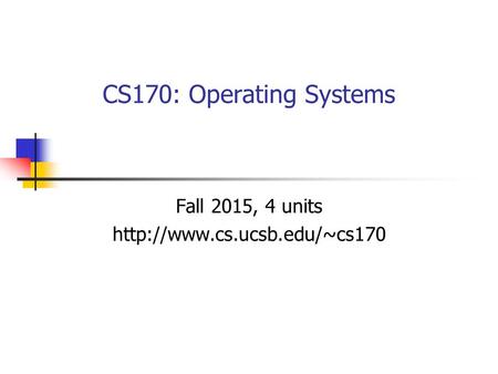 CS170: Operating Systems Fall 2015, 4 units