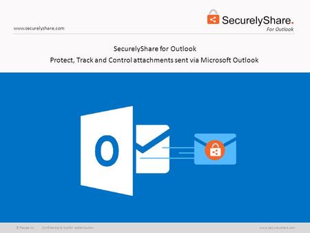 © Pawaa Inc Confidential & Not for redistributionwww.securelyshare.com For Outlook www.securelyshare.com SecurelyShare for Outlook Protect, Track and Control.