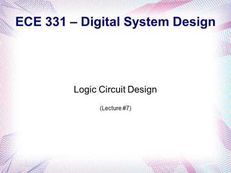 ECE 331 – Digital System Design Logic Circuit Design (Lecture #7)