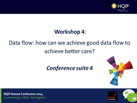 Workshop 4: Data flow: how can we achieve good data flow to achieve better care? Conference suite 4.