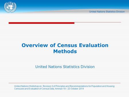 United Nations Workshop on Revision 3 of Principles and Recommendations for Population and Housing Censuses and Evaluation of Census Data, Amman 19 – 23.