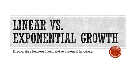 Linear Vs. Exponential Growth