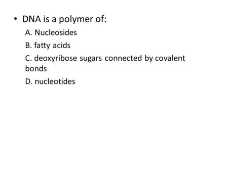 DNA is a polymer of: A. Nucleosides B. fatty acids