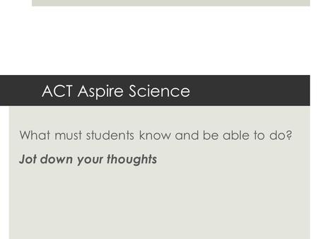 What must students know and be able to do? Jot down your thoughts