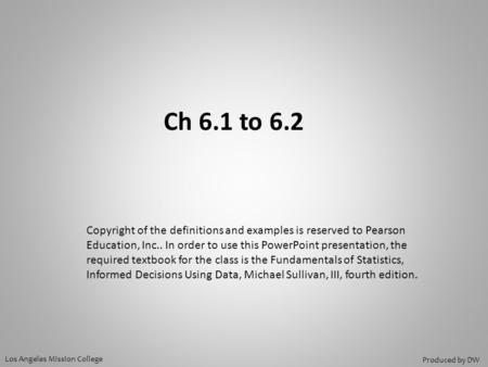 Ch 6.1 to 6.2 Los Angeles Mission College Produced by DW Copyright of the definitions and examples is reserved to Pearson Education, Inc.. In order to.