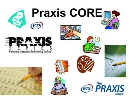 Praxis CORE. www.ets.org/praxis What Is The P RAXIS C ORE  Introduced in Spring 2014  Required in Wisconsin as of Sept 1, 2014  These tests measure.