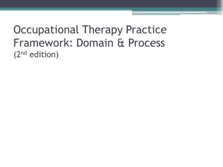 Introduction Official document of the American Occupational Therapy Association (AOTA) Presents a summary of interrelated constructs that define and.