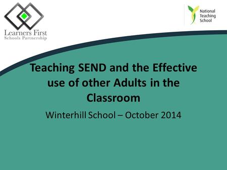 Teaching SEND and the Effective use of other Adults in the Classroom Winterhill School – October 2014.