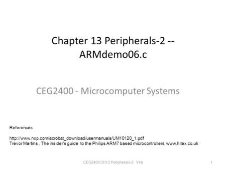 Chapter 13 Peripherals-2 -- ARMdemo06.c CEG2400 - Microcomputer Systems CEG2400 Ch13 Peripherals-2 V4b 1 References