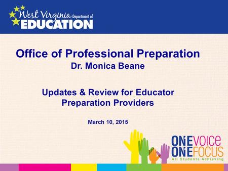 Office of Professional Preparation Dr. Monica Beane Updates & Review for Educator Preparation Providers March 10, 2015.