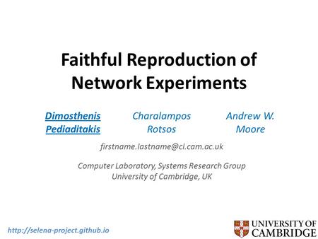 Faithful Reproduction of Network Experiments Dimosthenis Pediaditakis Charalampos Rotsos Andrew W. Moore Computer Laboratory,