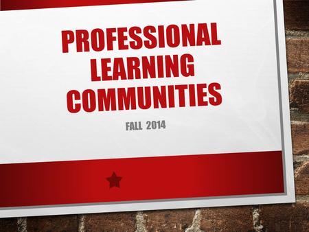 PROFESSIONAL LEARNING COMMUNITIES FALL 2014. LEARNING GOALS P ARTICIPANTS WILL UNDERSTAND : WHAT A WELL - DONE PROFESSIONAL LEARNING COMMUNITY LOOKS LIKE.