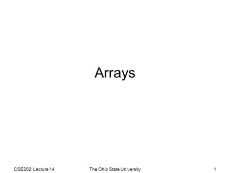 CSE202: Lecture 14The Ohio State University1 Arrays.