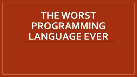 The Worst Programming Language Ever