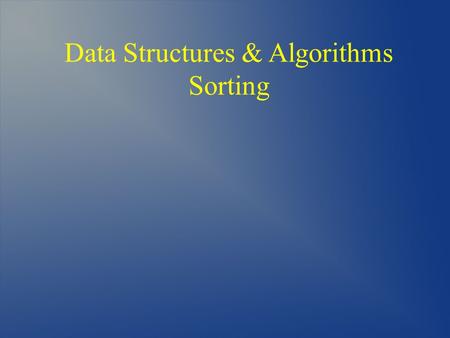 Data Structures & Algorithms Sorting. Recall Selection Sort Insertion Sort Merge Sort Now consider Bubble Sort Shell Sort Quick Sort Sorting.