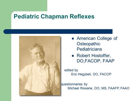 Pediatric Chapman Reflexes American College of Osteopathic Pediatricians Robert Hostoffer, DO,FACOP, FAAP edited by Eric Hegybeli, DO, FACOP questionnaires.