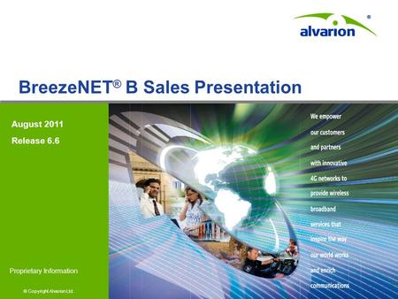 © Copyright Alvarion Ltd. Proprietary Information BreezeNET ® B Sales Presentation August 2011 Release 6.6.