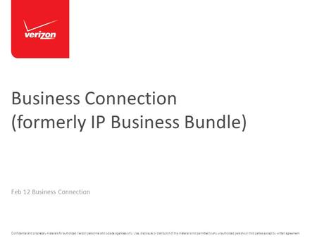 Confidential and proprietary materials for authorized Verizon personnel and outside agencies only. Use, disclosure or distribution of this material is.