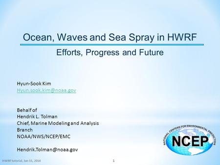 Ocean, Waves and Sea Spray in HWRF Efforts, Progress and Future Hyun-Sook Kim Behalf of Hendrik L. Tolman Chief, Marine Modeling.