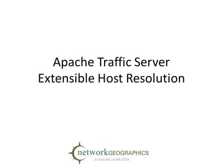 Apache Traffic Server Extensible Host Resolution at ApacheCon NA 2014.