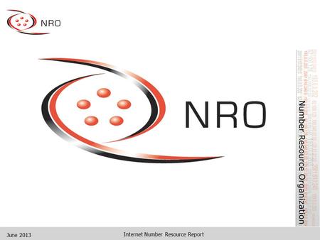 June 2013 Internet Number Resource Report. June 2013 Internet Number Resource Report INTERNET NUMBER RESOURCE STATUS REPORT As of 30 June 2013 Prepared.