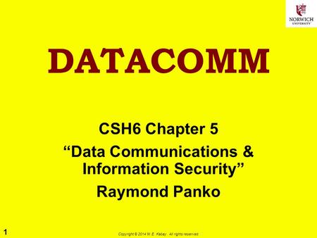 1 Copyright © 2014 M. E. Kabay. All rights reserved. DATACOMM CSH6 Chapter 5 “Data Communications & Information Security” Raymond Panko.