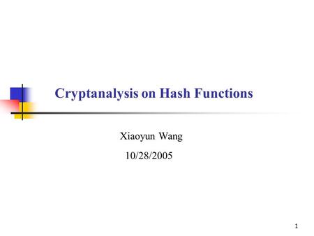 1 Cryptanalysis on Hash Functions Xiaoyun Wang 10/28/2005.