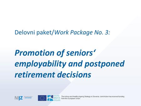 The Active and Healthy Ageing Strategy in Slovenia Joint Action has received funding from the European Union. Delovni paket/Work Package No. 3: Promotion.