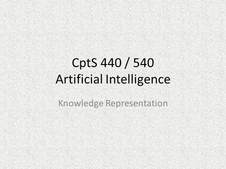 CptS 440 / 540 Artificial Intelligence Knowledge Representation.