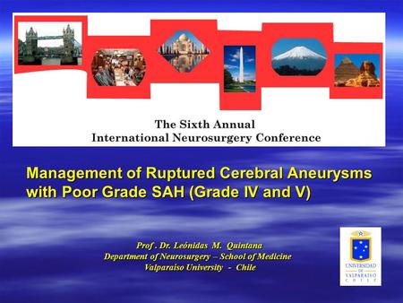 Management of Ruptured Cerebral Aneurysms with Poor Grade SAH (Grade IV and V) Prof. Dr. Leónidas M. Quintana Prof. Dr. Leónidas M. Quintana Department.