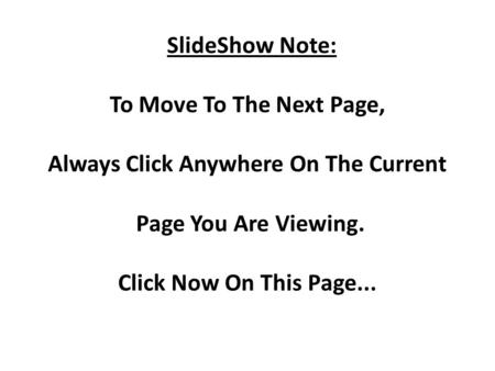 SlideShow Note: To Move To The Next Page, Always Click Anywhere On The Current Page You Are Viewing. Click Now On This Page...