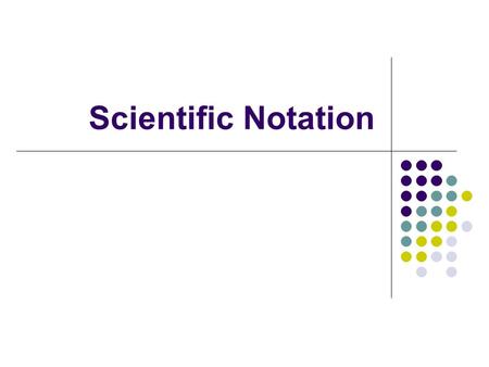 Scientific Notation.