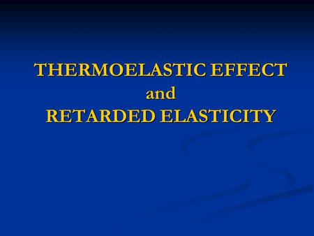 THERMOELASTIC EFFECT and RETARDED ELASTICITY