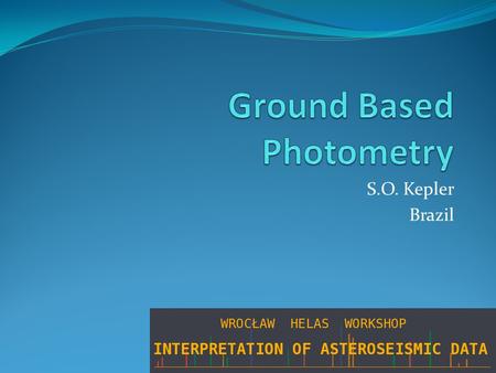 S.O. Kepler Brazil Photometry Single Channel Two channel: star + comparison Three channel: star+comparison+sky CCD: star + comparisons + skies g-modes.