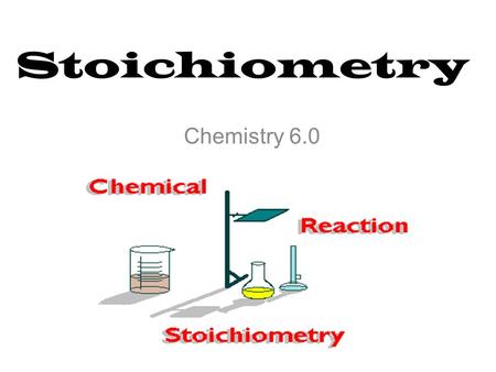 Stoichiometry Chemistry 6.0. The Mathematics of Chemical Reactions: STOICHIOMETRY I. Balanced Chemical Equations A. Provide qualitative and quantitative.