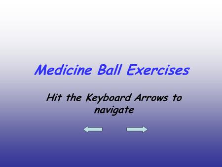 Medicine Ball Exercises Hit the Keyboard Arrows to navigate.