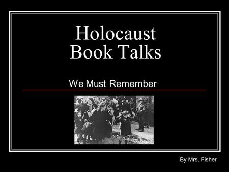 Holocaust Book Talks We Must Remember By Mrs. Fisher.