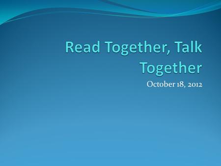 October 18, 2012. What is Read Together, Talk Together? It is a research-based technique of dialogic reading to expand children's language and emergent.