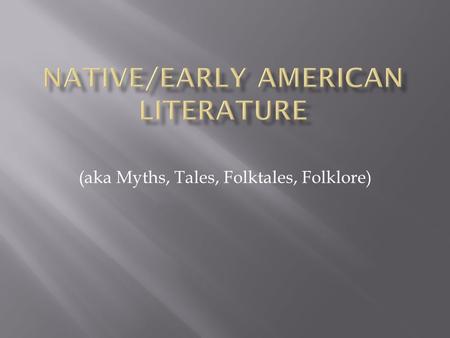 (aka Myths, Tales, Folktales, Folklore).  There were 100s of thriving unique nations  Each had/has its own tradition of literature that was passed down.